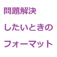 問題を解決したいときのフォーマット